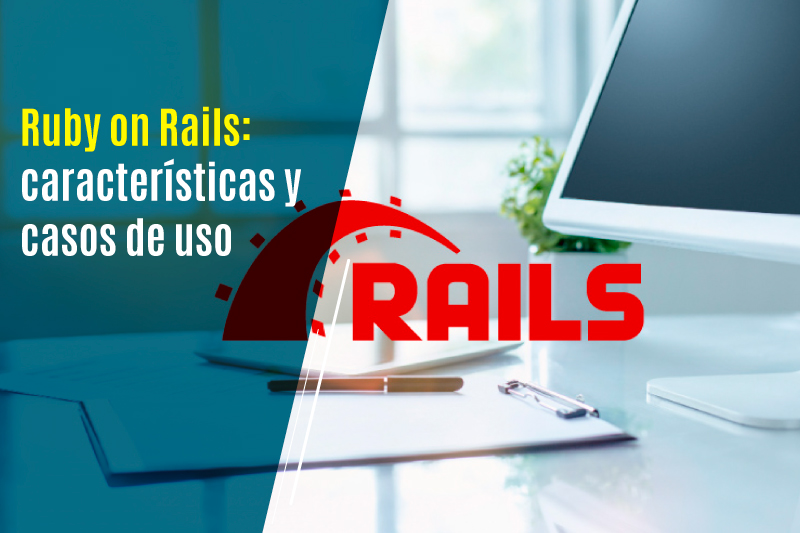 Ruby on Rails: características y casos de uso