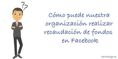 Cmo puede nuestra organizacin realizar recaudacin de fondos en Facebook 